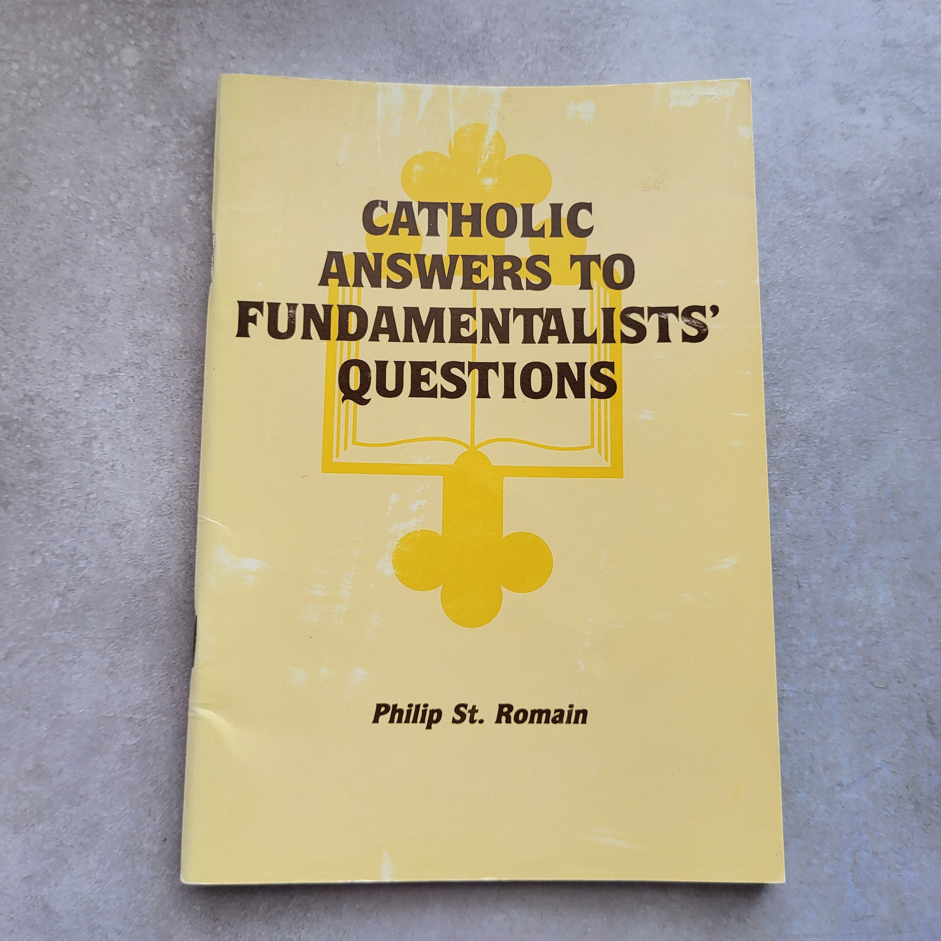 Catholic Answer to Fundamentalists’ Questions by Philip St. Romain | Scriptural Defense of the Faith (ISBN 0-89243-220-9)